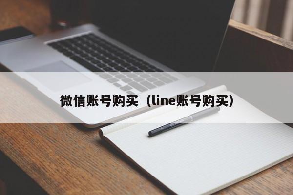 微信账号购买（line账号购买）