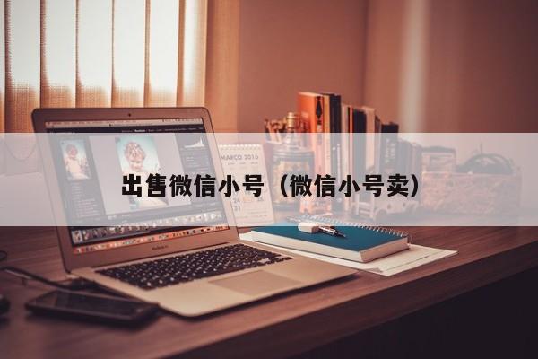 出售微信小号（微信小号卖）